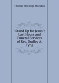 "Stand Up for Jesus": Last Hours and Funeral Services of Rev. Dudley A. Tyng