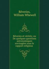 Reveries et verites; ou De quelques questions astronomiques envisagees sous le rapport religieux .