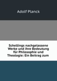 Schellings nachgelassene Werke und ihre Bedeutung fur Philosophie und Theologie: Ein Beitrag zum .