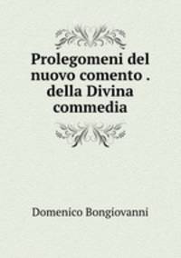 Prolegomeni del nuovo comento . della Divina commedia