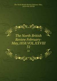 The North British Review February-May,1858.VOL.XXVIII. 31