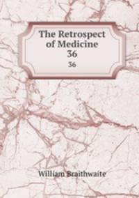 The Retrospect of Medicine. 36