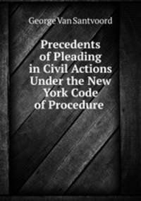Precedents of Pleading in Civil Actions Under the New York Code of Procedure .
