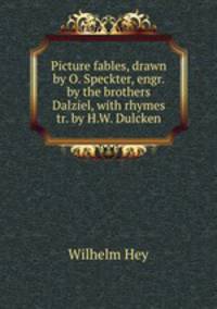 Picture fables, drawn by O. Speckter, engr. by the brothers Dalziel, with rhymes tr. by H.W. Dulcken