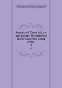 Reports of Cases in Law and Equity, Determined in the Supreme Court of the .. 4