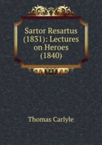 Sartor Resartus (1831): Lectures on Heroes (1840)