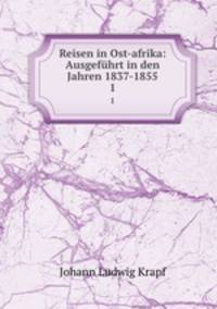 Reisen in Ost-afrika: Ausgefhrt in den Jahren 1837-1855. 1