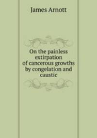 On the painless extirpation of cancerous growths by congelation and caustic