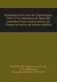 Struense?e et la cour de Copenhague, 1760-1772; me?moires de Reverdil . pre?ce?des d