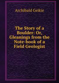 The Story of a Boulder: Or, Gleanings from the Note-book of a Field Geologist