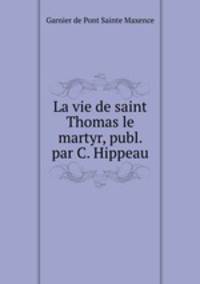La vie de saint Thomas le martyr, publ. par C. Hippeau
