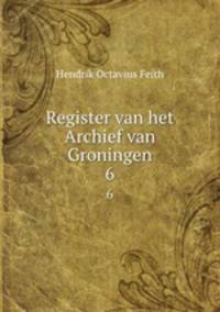 Register van het Archief van Groningen. 6