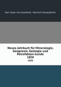 Neues Jahrbuch fr Mineralogie, Geognosie, Geologie und Petrefakten-kunde. 1858