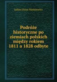Podroze historyczne po ziemiach polskich miedzy rokiem 1811 a 1828 odbyte