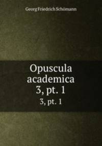 Opuscula academica. 3, pt. 1