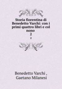 Storia fiorentina di Benedetto Varchi: con i primi quattro libri e col nono .. 2