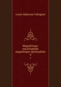 Magnetisme: encyclopedie magnetique spiritualiste