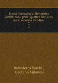 Storia fiorentina di Benedetto Varchi: con i primi quattro libri e col nono secondo il codice .. 2