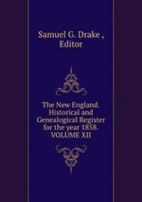 The New England.Historical and Genealogical Register for the year 1858.VOLUME XII.