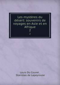 Les mystres du dsert: souvenirs de voyages en Asie et en Afrique. 2