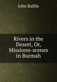 Rivers in the Desert, Or, Missionn-scenes in Burmah