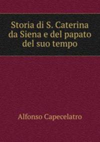Storia di S. Caterina da Siena e del papato del suo tempo