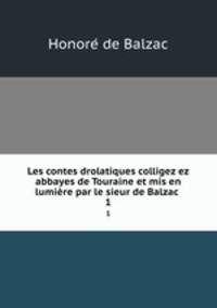 Les contes drolatiques colligez ez abbayes de Touraine et mis en lumire par le sieur de Balzac .. 1