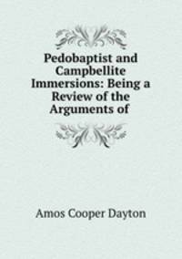Pedobaptist and Campbellite Immersions: Being a Review of the Arguments of .
