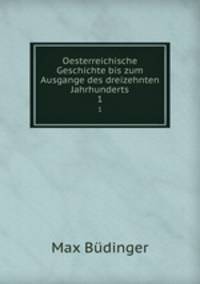 Oesterreichische Geschichte bis zum Ausgange des dreizehnten Jahrhunderts. 1
