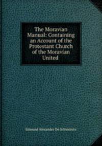 The Moravian Manual: Containing an Account of the Protestant Church of the Moravian United .