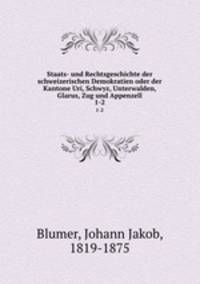 Staats- und Rechtsgeschichte der schweizerischen Demokratien oder der Kantone Uri, Schwyz, Unterwalden, Glarus, Zug und Appenzell. 1-2