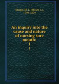 An inquiry into the cause and nature of nursing sore mouth:. 1