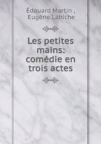Les petites mains: comedie en trois actes