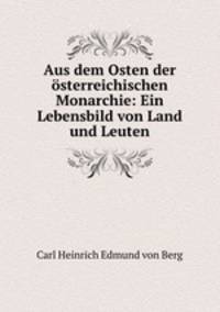 Aus dem Osten der osterreichischen Monarchie: Ein Lebensbild von Land und Leuten