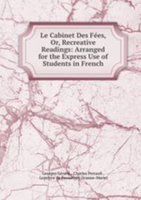 Le Cabinet Des Fees, Or, Recreative Readings: Arranged for the Express Use of Students in French