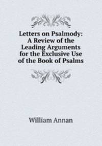 Letters on Psalmody: A Review of the Leading Arguments for the Exclusive Use of the Book of Psalms