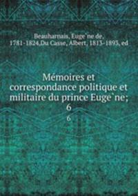 Memoires et correspondance politique et militaire du prince Eugene;. 6