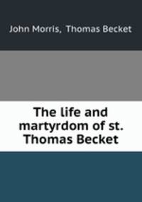 The life and martyrdom of st. Thomas Becket