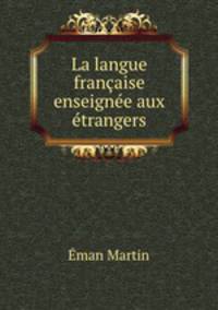 La langue francaise enseignee aux etrangers