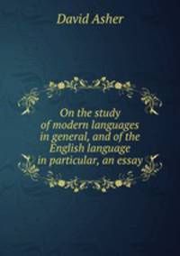 On the study of modern languages in general, and of the English language in particular, an essay