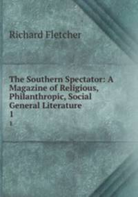 The Southern Spectator: A Magazine of Religious, Philanthropic, Social & General Literature .. 1