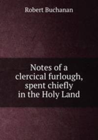 Notes of a clercical furlough, spent chiefly in the Holy Land