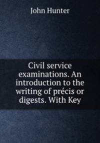 Civil service examinations. An introduction to the writing of precis or digests. With Key