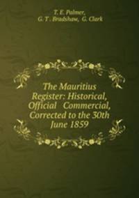 The Mauritius Register: Historical, Official & Commercial, Corrected to the 30th June 1859