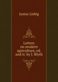 Letters on modern agriculture, ed. and tr. by J. Blyth