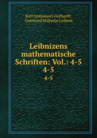 Leibnizens mathematische Schriften: Vol.: 4-5.. 4-5