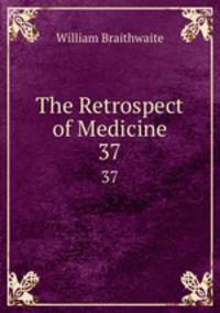 The Retrospect of Medicine. 37