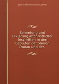 Sammlung und Erklarung altchristlicher Inschriften in den Gebieten der oberen Donau und des .