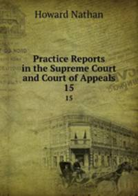 Practice Reports in the Supreme Court and Court of Appeals. 15