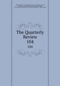 The Quarterly Review. 104
